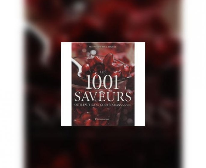Les 1001 saveurs qu-il faut avoir goute dans sa vie
