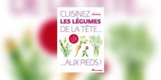 Cuisinez les legumes de la tete aux pieds