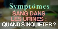 Sang dans les urines : 3 signes d'alerte